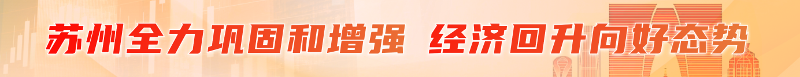 蘇州全力鞏固和增強(qiáng)經(jīng)濟(jì)回升向好態(tài)勢(shì)